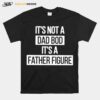 Father Figure Its Not A Dad Bod Its A Father Figure T-Shirt