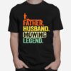 Father Husband Mowing Legend T-Shirt