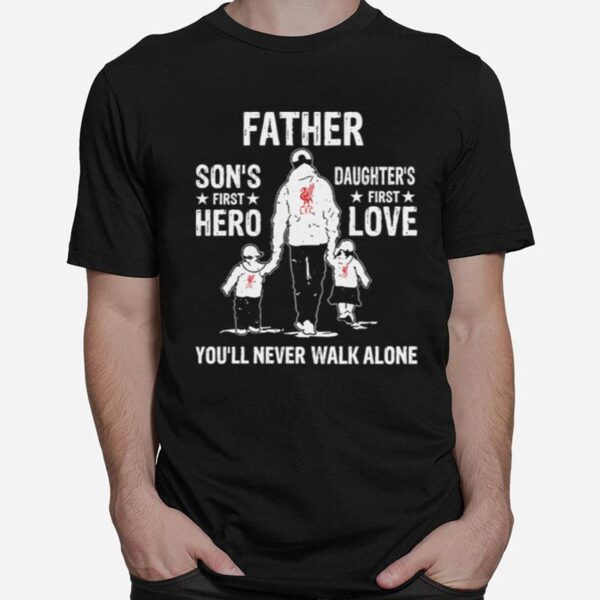 Father Sons First Hero Daughters First Love Youll Never Walk Alone T-Shirt