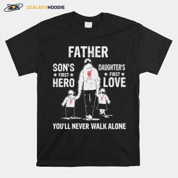 Father Sons First Hero Daughters First Love Youll Never Walk Alone T-Shirt