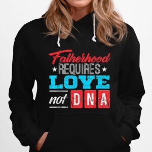 Fatherhood Requires Love Not Dna Hoodie