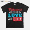 Fatherhood Requires Love Not Dna T-Shirt