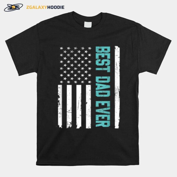 Fathers Day Best Dad Ever With Us American Flag T-Shirt