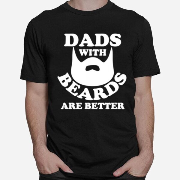 Fathers Day Dads With Beards Are Better T-Shirt