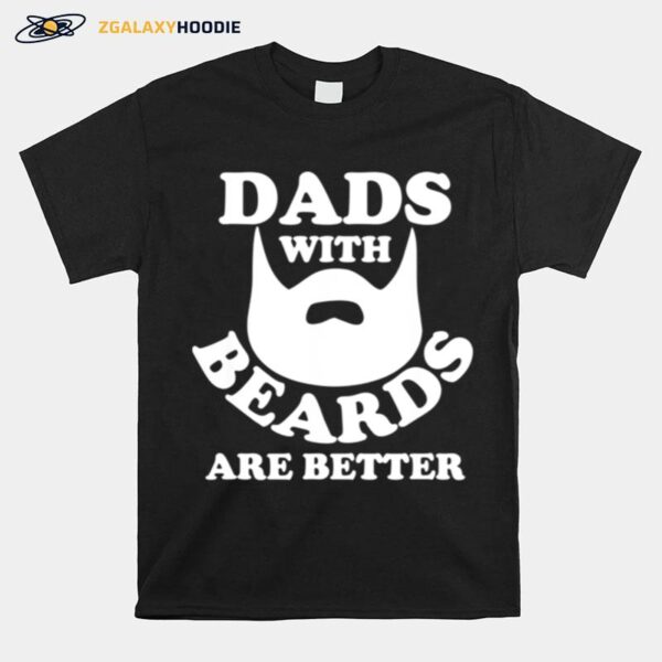 Fathers Day Dads With Beards Are Better T-Shirt