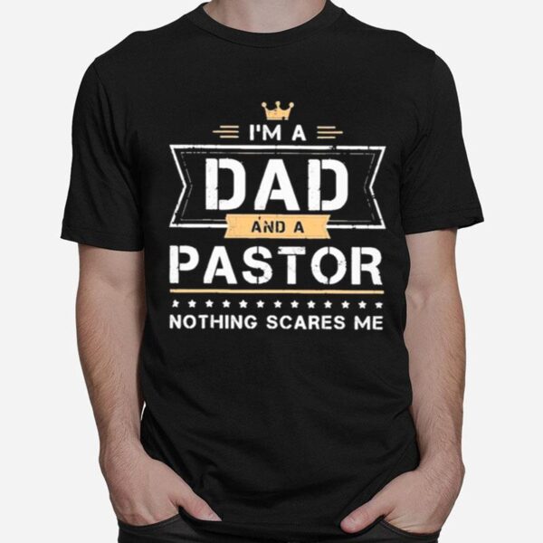 Fathers Day %E2%80%93 Im A Dad And Pastor Nothing Scares Me T-Shirt