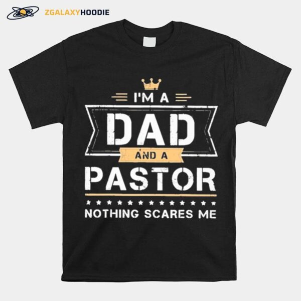 Fathers Day %E2%80%93 Im A Dad And Pastor Nothing Scares Me T-Shirt