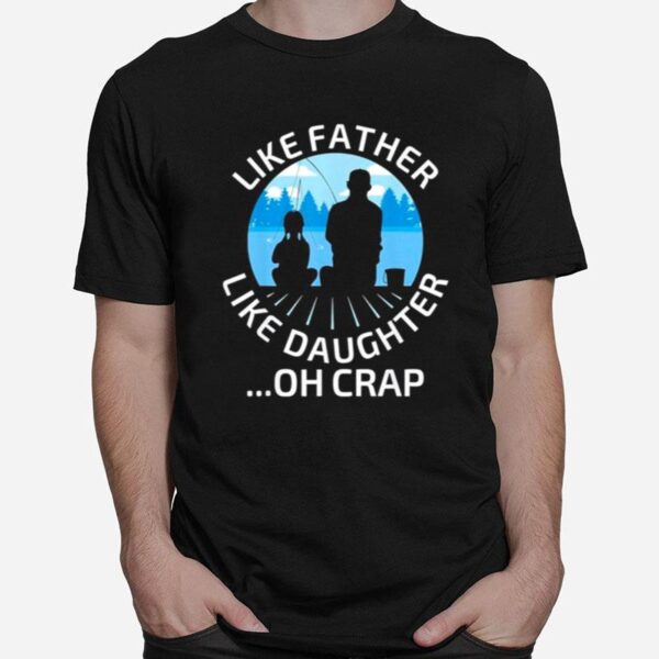 Fathers Day Fishing Father Like Father Like Daughter Oh Crap Classic T-Shirt