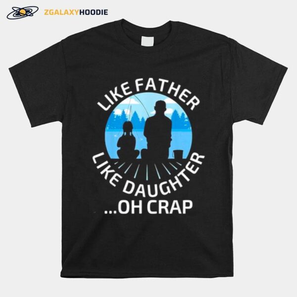 Fathers Day Fishing Father Like Father Like Daughter Oh Crap Classic T-Shirt