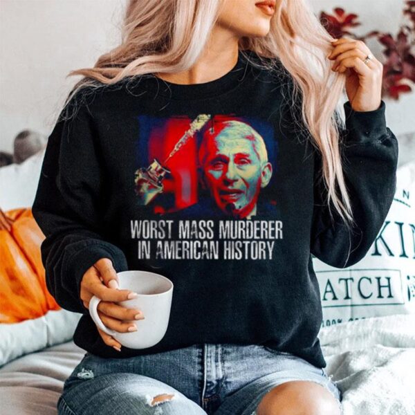 Fauci Worst Mass Murderer In America History Sweater