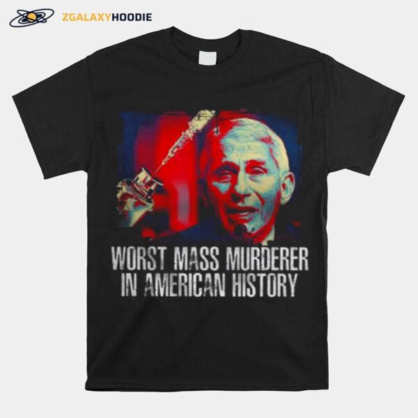 Fauci Worst Mass Murderer In America History T-Shirt