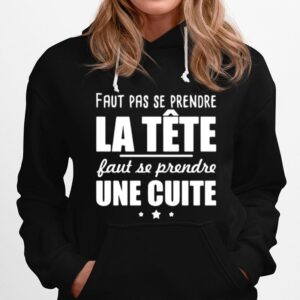 Faut Pas Se Prendre La Tete Faut Se Prendre Une Cuite Hoodie