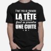 Faut Pas Se Prendre La Tete Faut Se Prendre Une Cuite T-Shirt