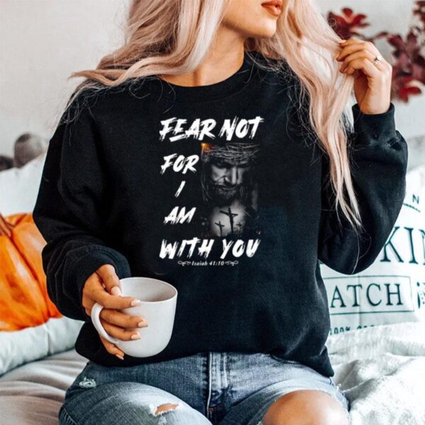 Fear Not For I Am With You Isaiah 41 10 Sweater