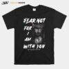 Fear Not For I Am With You Isaiah 41 10 T-Shirt