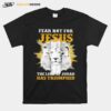 Fear Not For Jesus The Lion Of Judah Has Triumphed T-Shirt