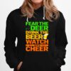 Fear The Deer Drink The Beer Watch And Cheer Hoodie