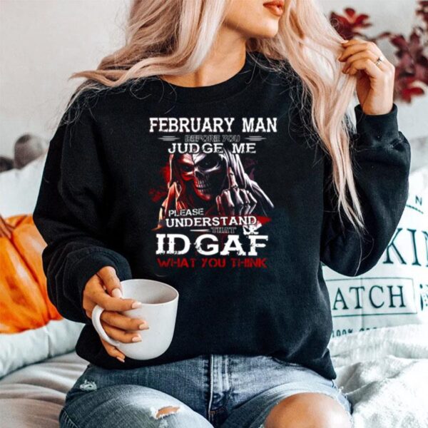 February Man Before You Judge Me Please Understand That Idgaf What You Think Sweater