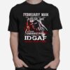 February Man Before You Judge Me Please Understand That Idgaf What You Think T-Shirt