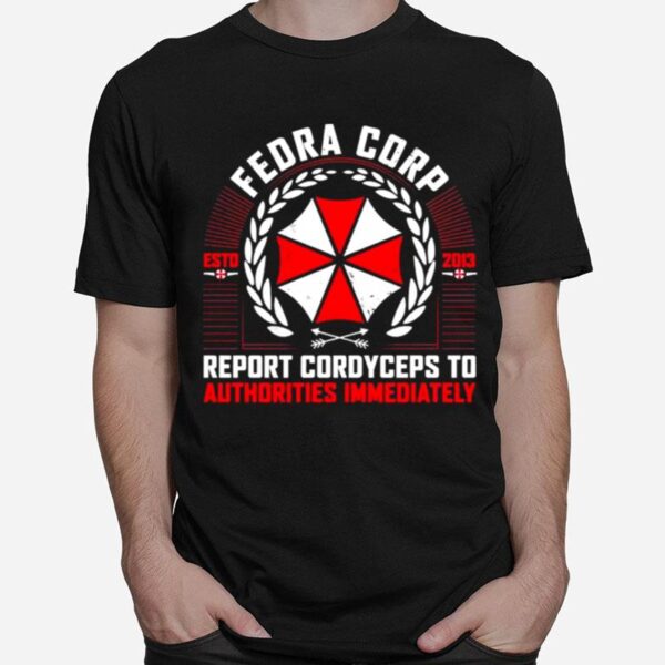 Fedra Corp Report Cordyceps To Authorities Immediately Estd 2013 T-Shirt