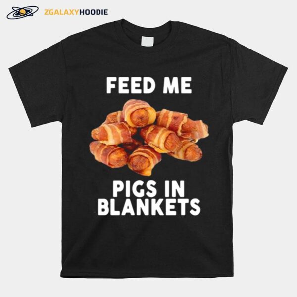 Feed Me Pigs In Blankets T-Shirt