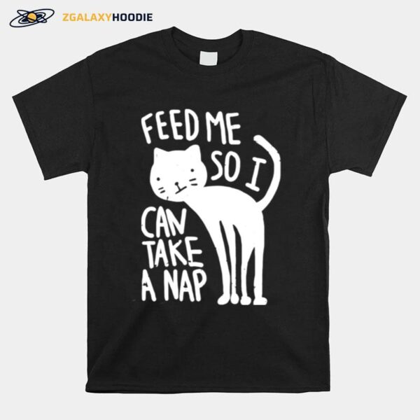 Feed Me So I Can Take A Nap T-Shirt