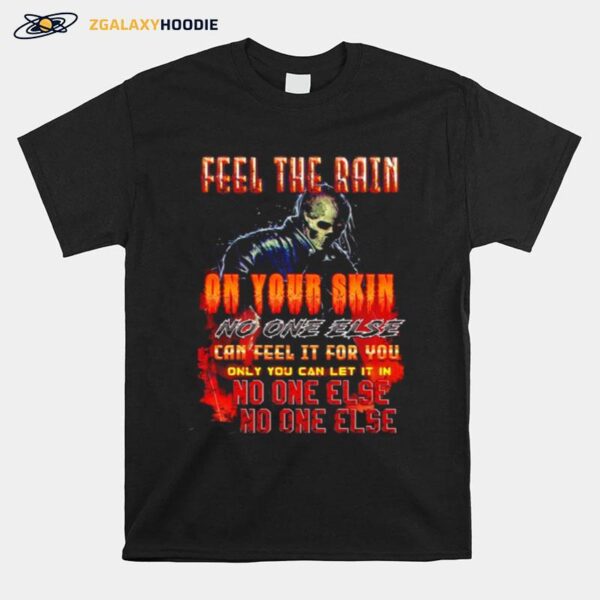 Feel The Rain On Your Skin No One Else Can Feel It For You Only You Can Let It T-Shirt