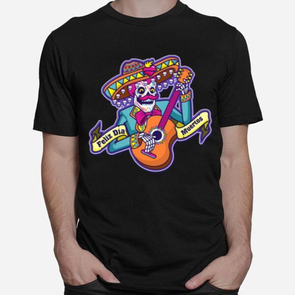 Feliz Dia Muertos Skeleton Man Play Guitar Day Dead T-Shirt