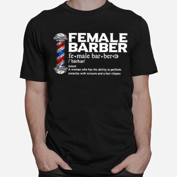 Female Barber Noun A Woman Who Has The Ability To Perform Miracles With Scissors And A Hair Clipper T-Shirt