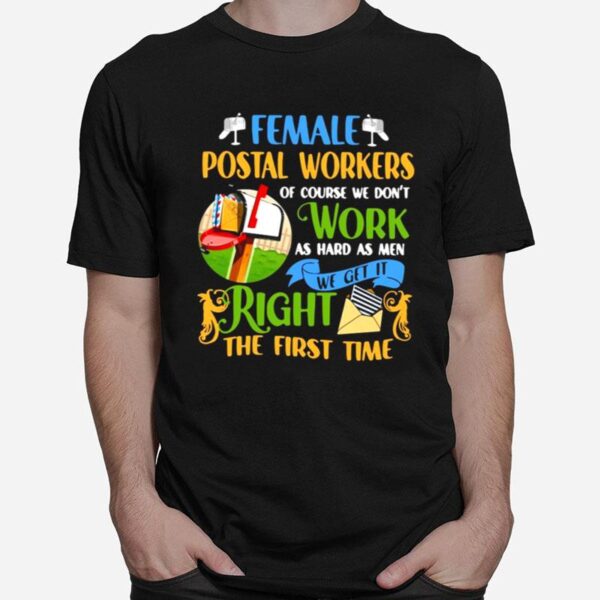 Female Postal Workers Of Course We Dont Work As Hard As Men We Get It Right The First Time T-Shirt