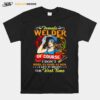 Female Welder Of Course I Dont Work As Hard As Men I Get It Right The First Time T-Shirt