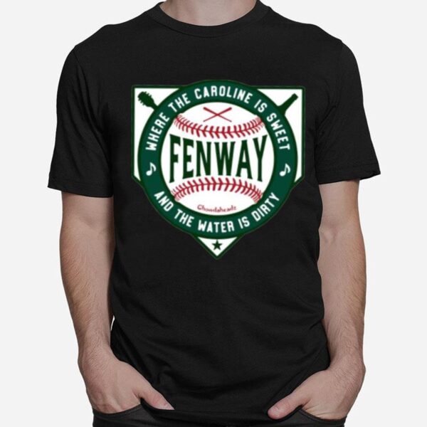 Fenway Where The Caroline Is Sweet And The Water Is Dirty T-Shirt