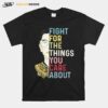 Fight For The Things You Care About Ruth Ginsburg Rbg T-Shirt