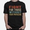 Fight For Those Without Your Privilege Retro Vintage T-Shirt