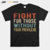 Fight For Those Without Your Privilege Retro Vintage T-Shirt