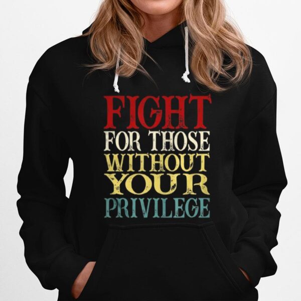 Fight For Those Without Your Privilege Hoodie