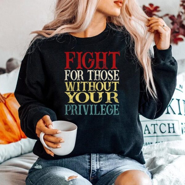 Fight For Those Without Your Privilege Sweater