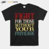 Fight For Those Without Your Privilege T-Shirt