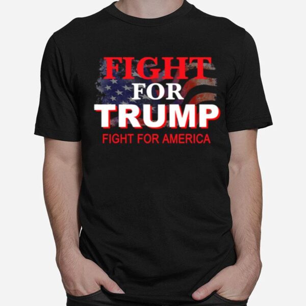 Fight For Trump Fight For America American Flag T-Shirt