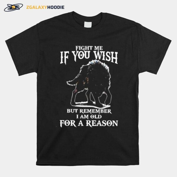 Fight Me If You Wish But Remember I Am Old For A Reason T-Shirt