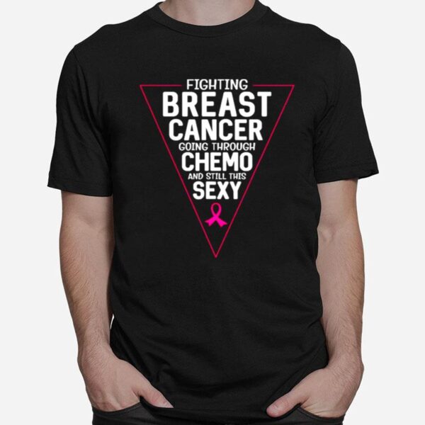 Fighting Breast Cancer Going Through Chemo And Still This Sexy Ribbon Pink T-Shirt