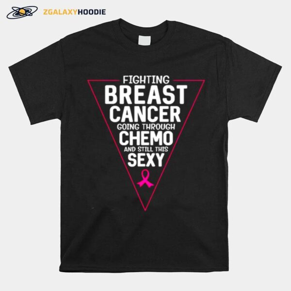 Fighting Breast Cancer Going Through Chemo And Still This Sexy Ribbon Pink T-Shirt