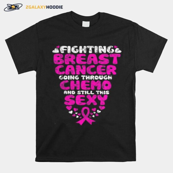 Fighting Breast Cancer Going Through Chemo Still Sexy Ribbon T-Shirt