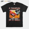 Fighting Cock A Champion Isnt Born He Is Made T-Shirt