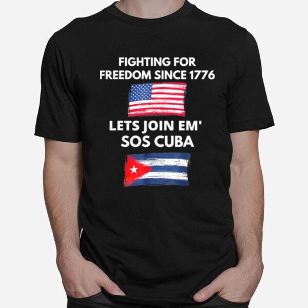 Fighting Since 1776 Lets Join Sos Cuba Free Cuba Flag T-Shirt