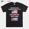 Fighting Since 1776 Lets Join Sos Cuba Free Cuba Flag T-Shirt