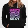 Fighting Testicular Cancer Going Through Chemo And Still Sexy Hoodie