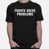 Fights Solve Problems T-Shirt