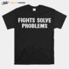 Fights Solve Problems T-Shirt