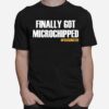 Finally Got Microchipped Vaccinated T-Shirt